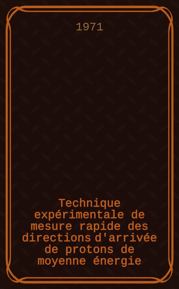 Technique exp&eacute;rimentale de mesure rapide des directions d'arriv&eacute;e de protons de moyenne &eacute;nergie : Th&egrave;se pr&eacute;s. &agrave; la Fac. de sciences de Paris