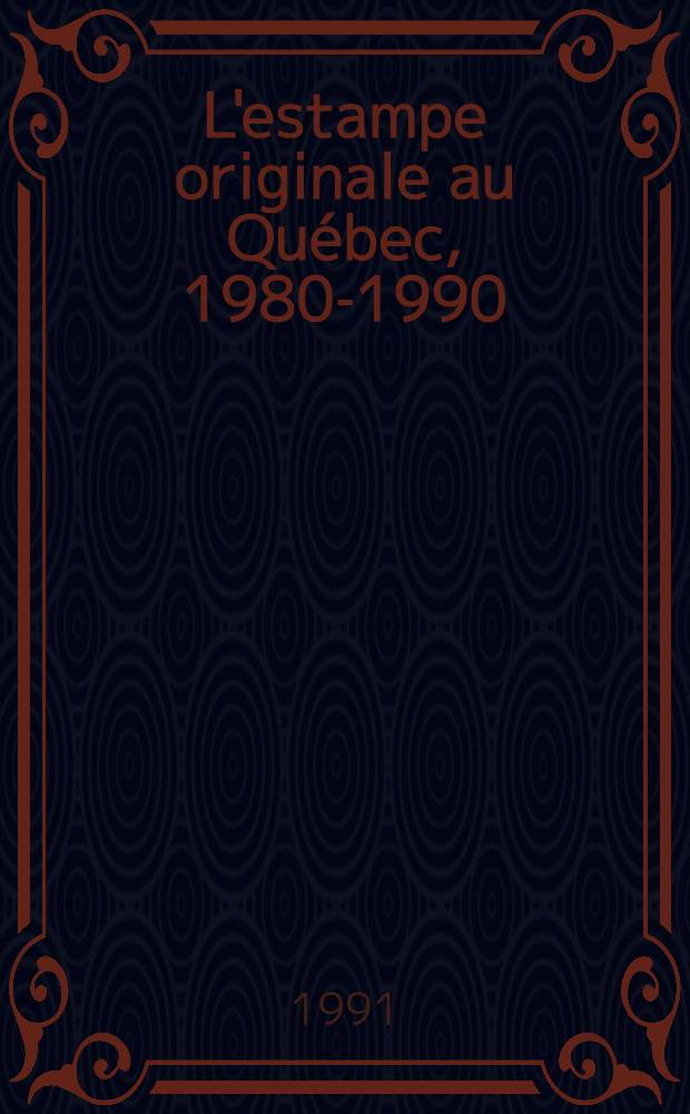 L'estampe originale au Qu&eacute;bec, 1980-1990 : Album