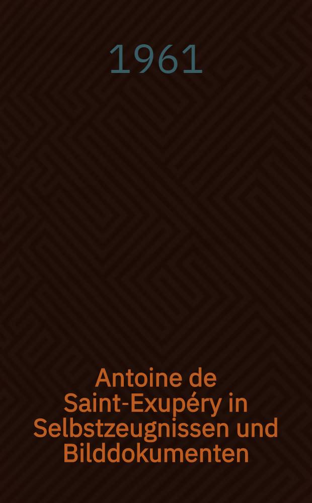 Antoine de Saint-Exup&eacute;ry in Selbstzeugnissen und Bilddokumenten