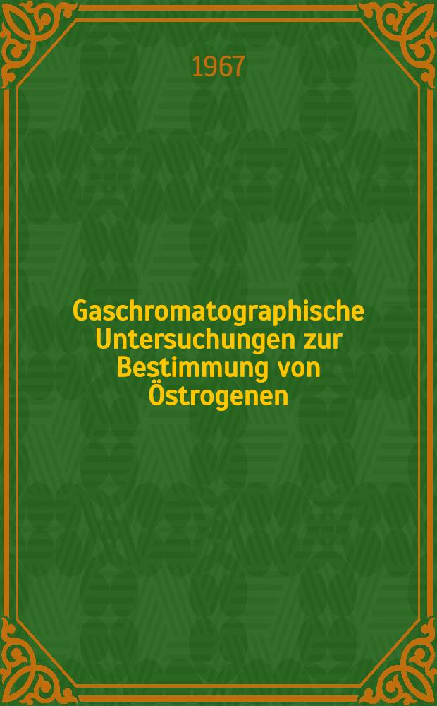 Gaschromatographische Untersuchungen zur Bestimmung von &Ouml;strogenen : Inaug.-Diss. ... der ... Med. Fakult&auml;t der ... Univ. zu Bonn