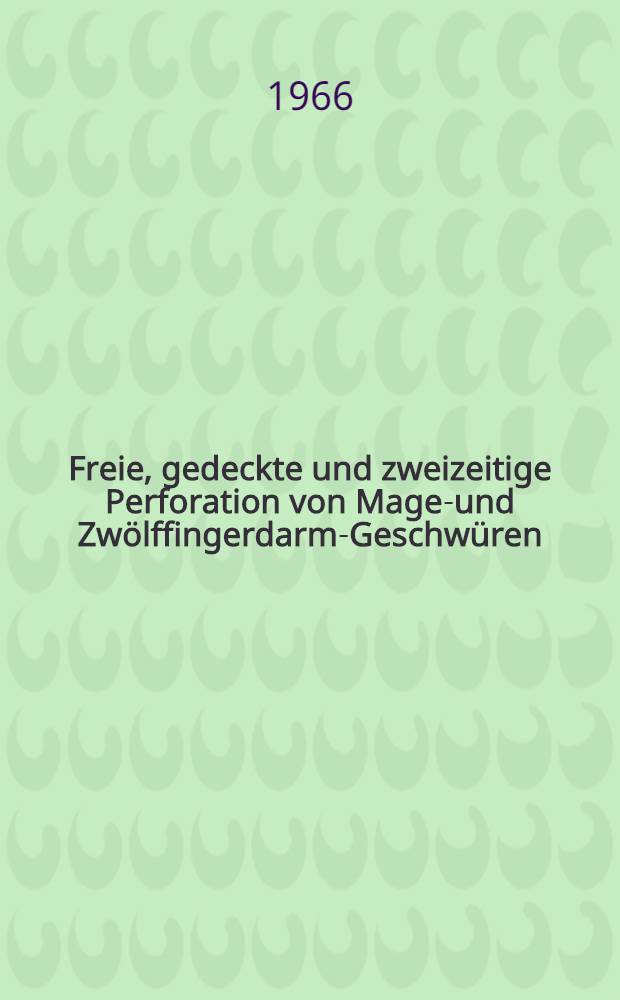 Freie, gedeckte und zweizeitige Perforation von Magen- und Zwölffingerdarm-Geschwüren : Zugrundelegung der Perforationsfälle der Chirurgischen Universitätsklinik Bonn-Venusberg des Zeitraumes 1950 bis 1963 : Inaug.-Diss. ... der ... Med. Fakultät der ... Univ. zu Bonn