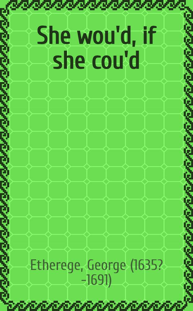 She wou'd, if she cou'd : A comedy