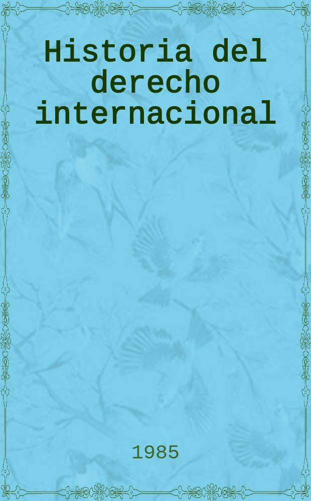 Historia del derecho internacional : Desde la antigüedad hasta 1917