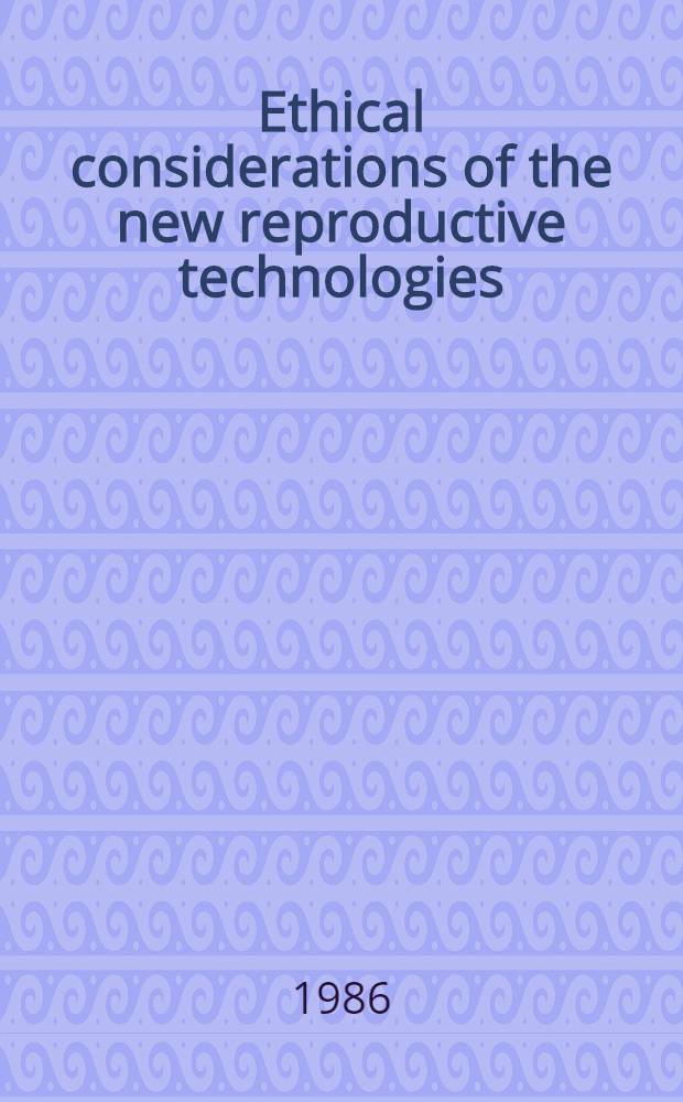 Ethical considerations of the new reproductive technologies