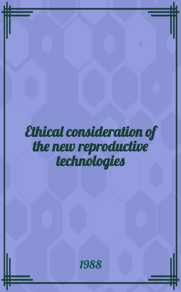 Ethical consideration of the new reproductive technologies : The ethics comm. (1986-87) of the Amer. fertility soc. in the light of instruction on respect for human life in its origin. a. on the dignity of procreation