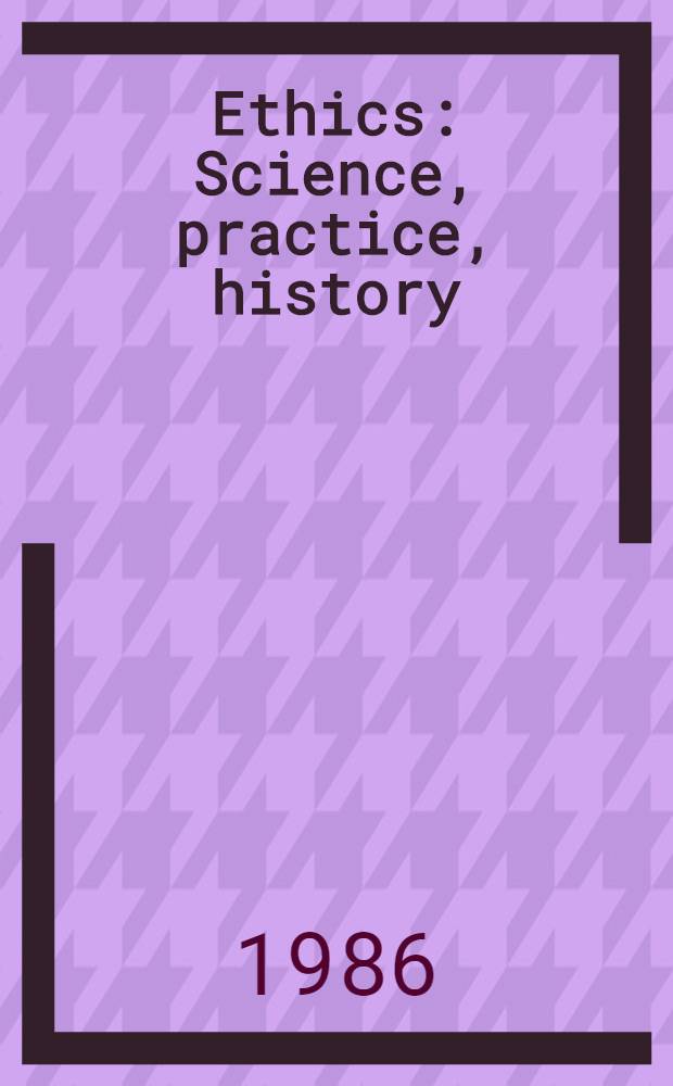 Ethics : Science, practice, history : Spec. iss. dedicated to Marek Fritzhand