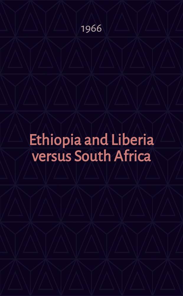 Ethiopia and Liberia versus South Africa : An offic. account of the contentious proc. on South West Africa before the Intern. Court of Justice at The Hague, 1960-1966