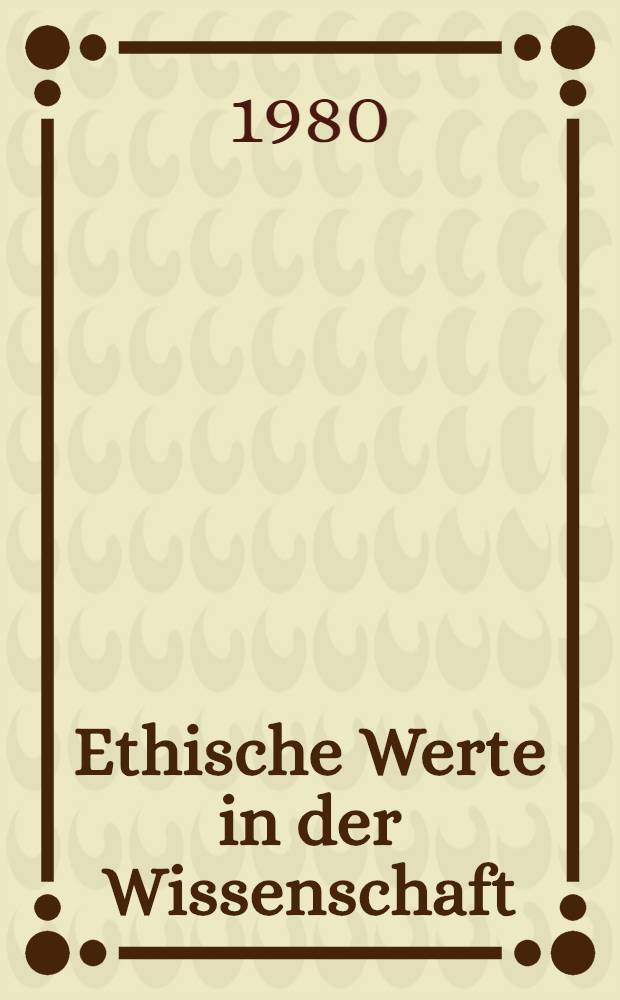 Ethische Werte in der Wissenschaft : [Beitr. zum V. Ethik-Kolloquium der Forschungsgruppe Ethik, Sekt. Marxismus-Leninismus an der Martin-Luther-Univ. Halle-Wittenberg etc.]. Arbeitskreis 1 : Ethische Wertorientierung in der Medizin und Humangenetik