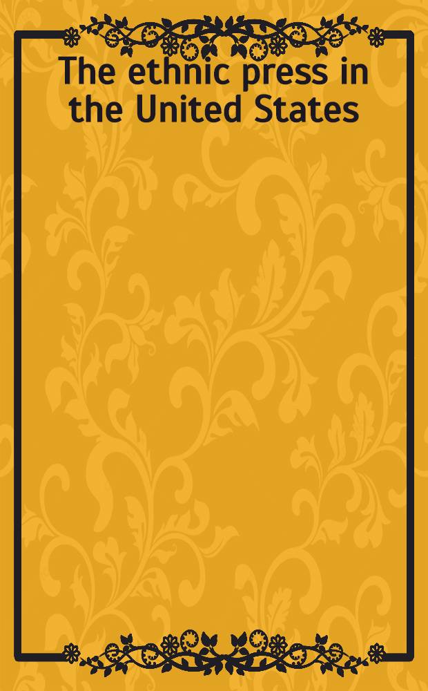 The ethnic press in the United States : A hist. analysis a. handbook