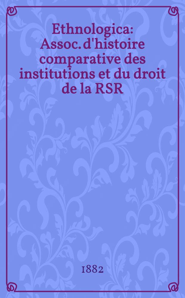 Ethnologica : Assoc. d'histoire comparative des institutions et du droit de la RSR