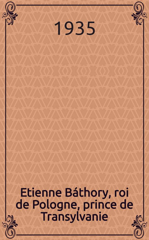 Etienne Báthory, roi de Pologne, prince de Transylvanie : Série d'articles rédigés par des spécialistes