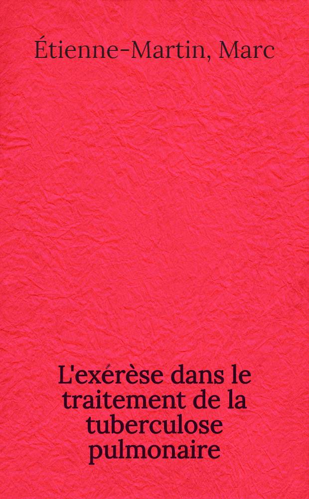 L'exérèse dans le traitement de la tuberculose pulmonaire : Étude statistique de 1727 cas : Thèse ..