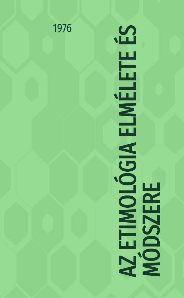 Az Etimol&oacute;gia elm&eacute;lete &eacute;s m&oacute;dszere : Az 1974. Aug. 22 &eacute;s 24. k&ouml;z&ouml;tt rendezett nemzetk&ouml;zi konferencia el&ouml;d&aacute;sai