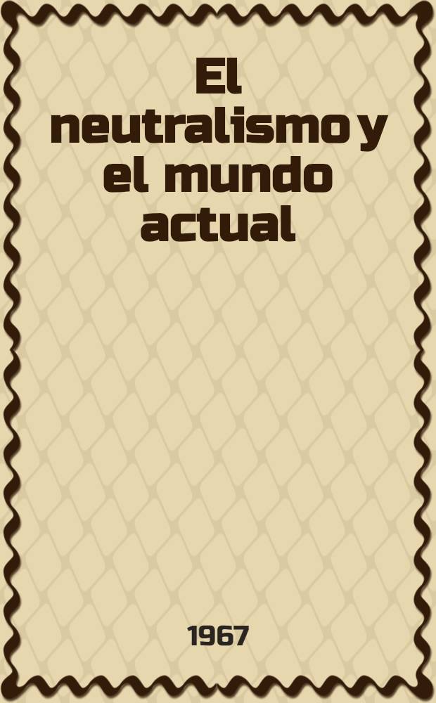 El neutralismo y el mundo actual : Trad. del ruso ...