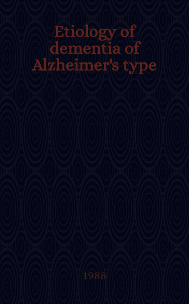 Etiology of dementia of Alzheimer's type : Rep. of the Dahlem workshop on etiology of dementia of Alzheimer's type, Berlin 1987, Dec. 6-11
