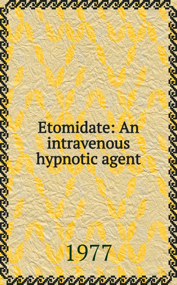 Etomidate : An intravenous hypnotic agent : First on clinical a. experimental experience