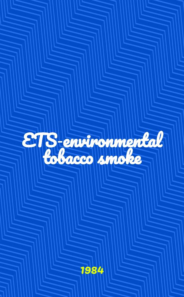 ETS-environmental tobacco smoke : Rep. from a Workshop on effects a. exposure levels, March 15-17, 1983, Geneva, Switzerland