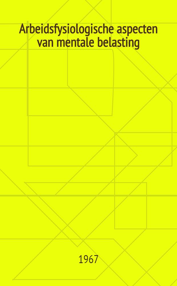 Arbeidsfysiologische aspecten van mentale belasting : Acad. proefschrift ... aan de Univ. van Amsterdam ..