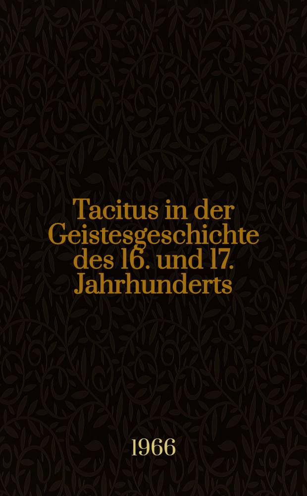 Tacitus in der Geistesgeschichte des 16. und 17. Jahrhunderts