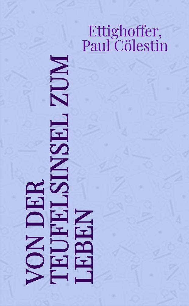 Von der Teufelsinsel zum Leben : Roman