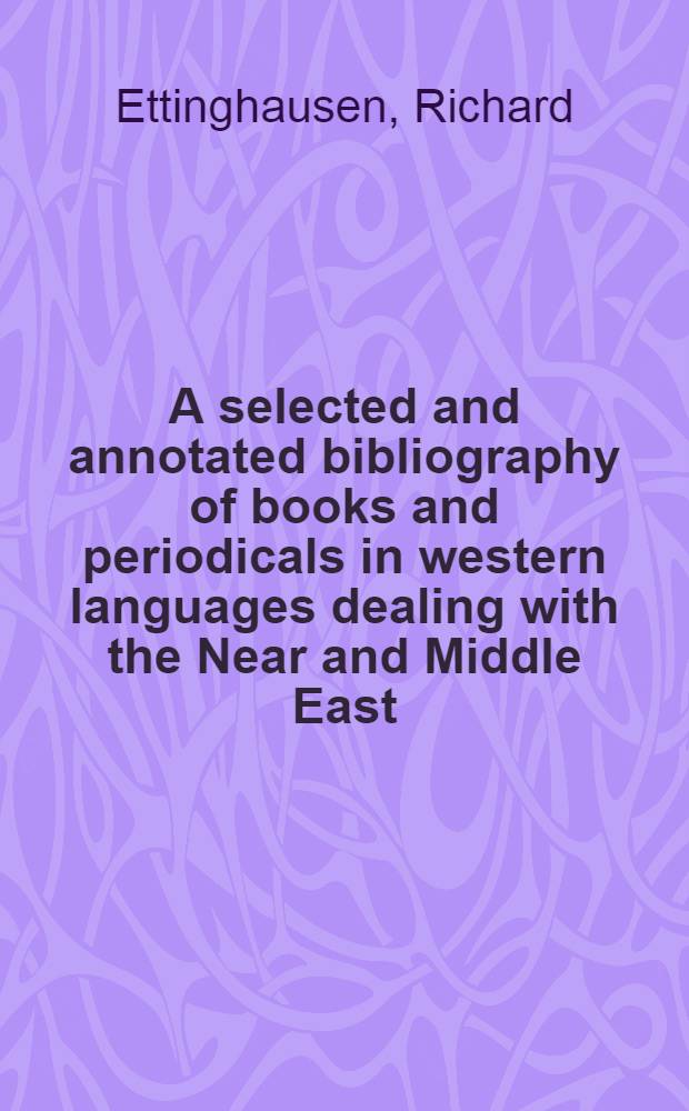 A selected and annotated bibliography of books and periodicals in western languages dealing with the Near and Middle East : With special emphasis on mediaeval and modern times : Completed summer 1951