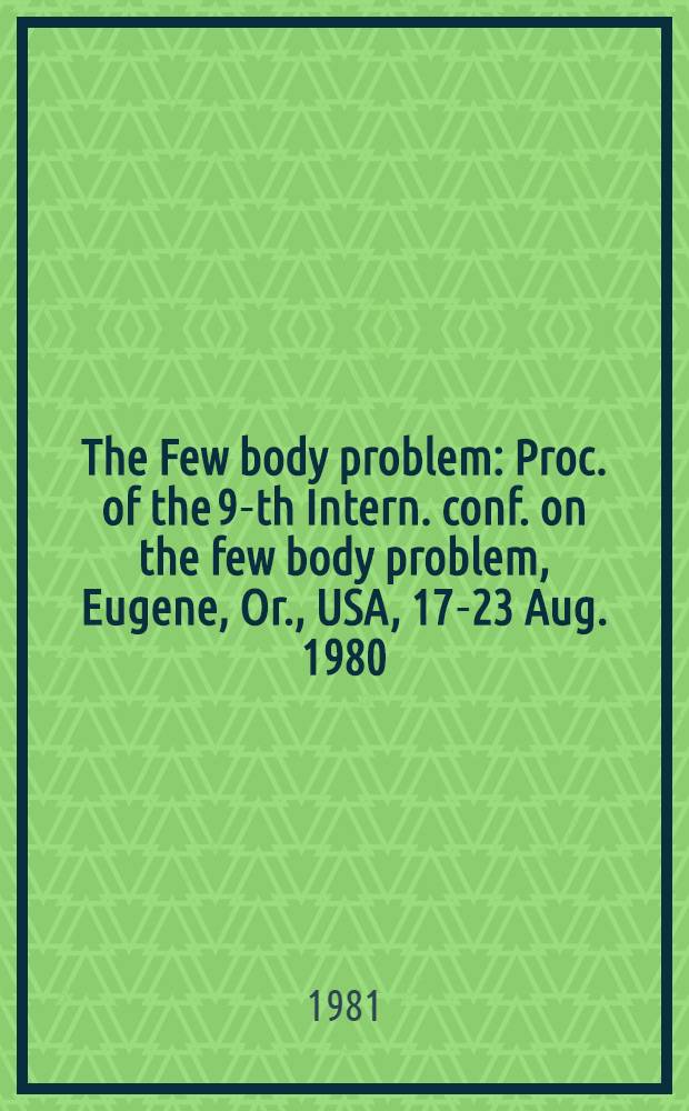 The Few body problem : Proc. of the 9-th Intern. conf. on the few body problem, Eugene, Or., USA, 17-23 Aug. 1980 : Plenary sess. papers