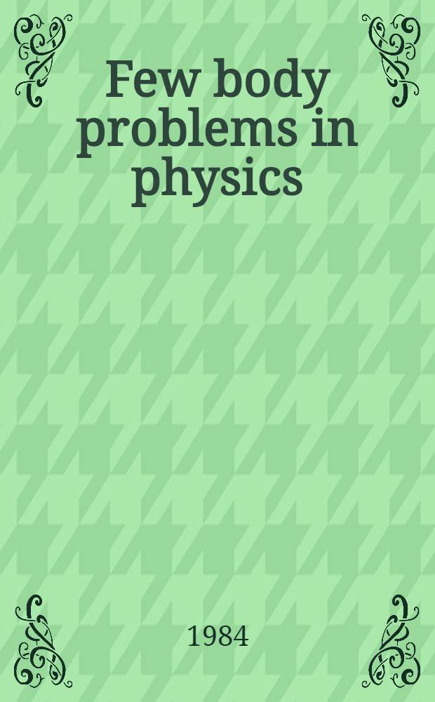 Few body problems in physics : Proc. of the Tenth Intern. IUPAP conf. on few body problems in physics, Karlsruhe, Germany, 21-27 Aug., 1983. Vol. 2 : Contributed papers