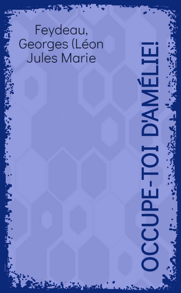 Occupe-toi d'Amélie! : Pièce en 3 actes et 4 tableaux : Avec la mise en scène complète et conforme à la représentation