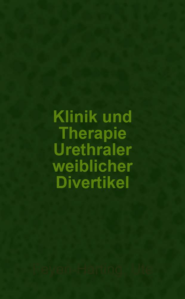 Klinik und Therapie Urethraler weiblicher Divertikel : Inaug.-Diss