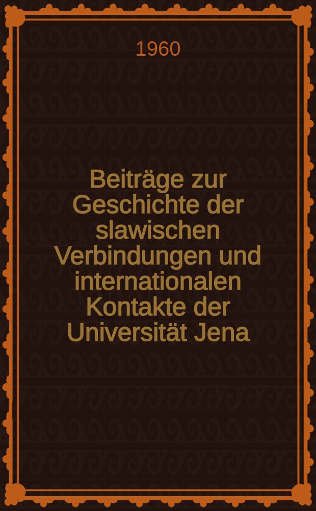 Beiträge zur Geschichte der slawischen Verbindungen und internationalen Kontakte der Universität Jena