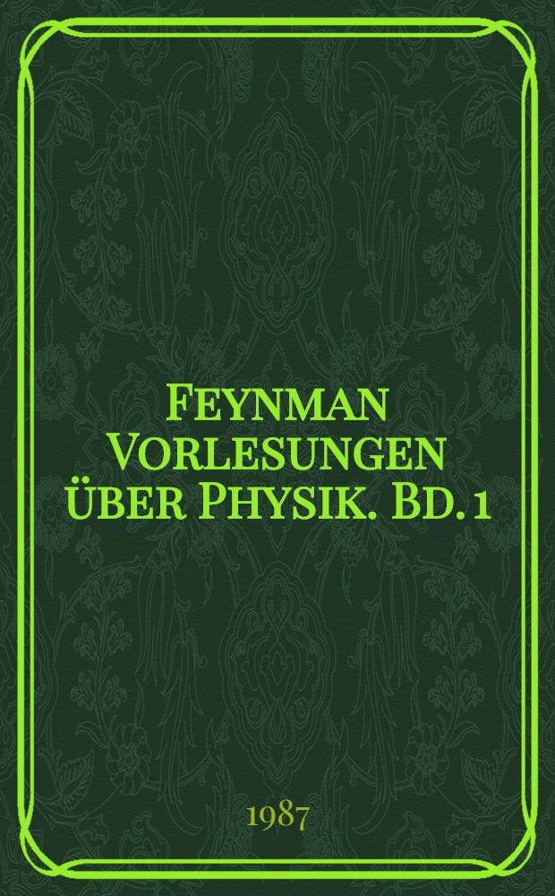 Feynman Vorlesungen über Physik. Bd. 1 : Hauptsächlich Mechanik, Strahlung und Wärme