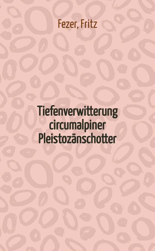 Tiefenverwitterung circumalpiner Pleistoz&auml;nschotter