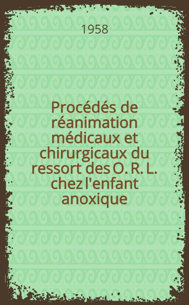 Procédés de réanimation médicaux et chirurgicaux du ressort des O. R. L. chez l'enfant anoxique : Thèse pour le doctorat en médecine (diplôme d'État)