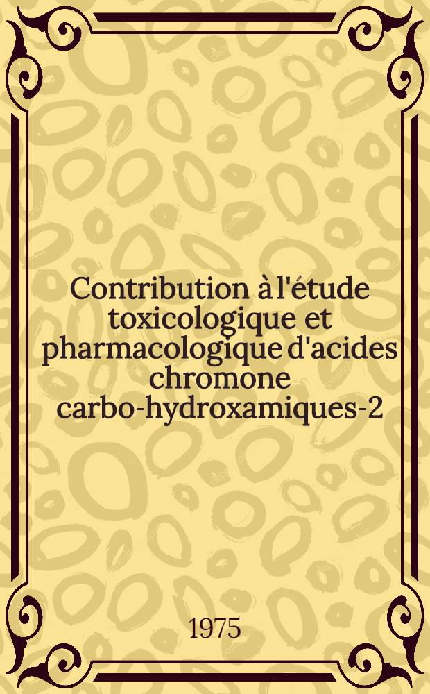 Contribution à l'étude toxicologique et pharmacologique d'acides chromone carbo-hydroxamiques-2 : Thèse