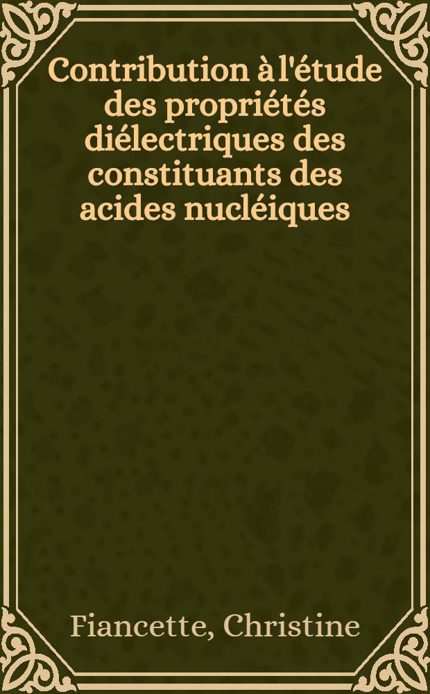 Contribution à l'étude des propriétés diélectriques des constituants des acides nucléiques : Thèse présentée à la Faculté des sciences de l'Univ. de Lyon ..