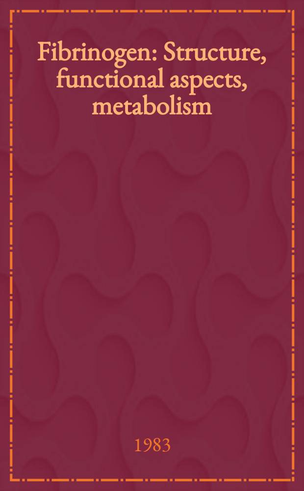 Fibrinogen : Structure, functional aspects, metabolism : Proceedings