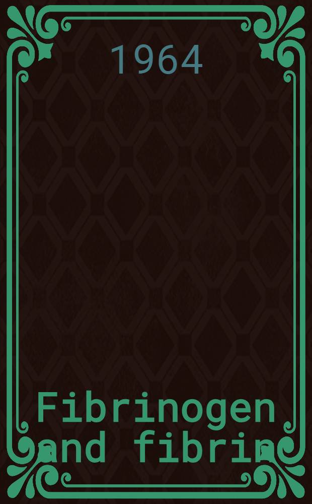 Fibrinogen and fibrin : turnover of clotting factors : Transactions of the Conference held under the auspices of the International com. on blood clotting factors, Gleneagles, Scotland, July 1963