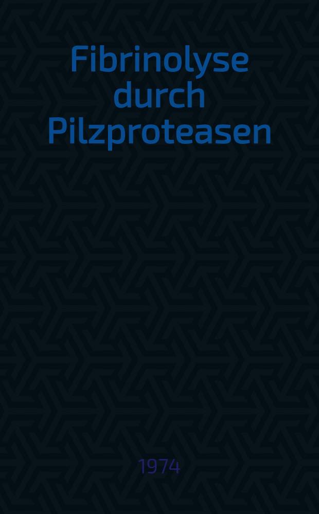 Fibrinolyse durch Pilzproteasen : VIII. Erfurter Konferenz über Hämostase und Thrombose : Erfurt, 25, Mai 1973