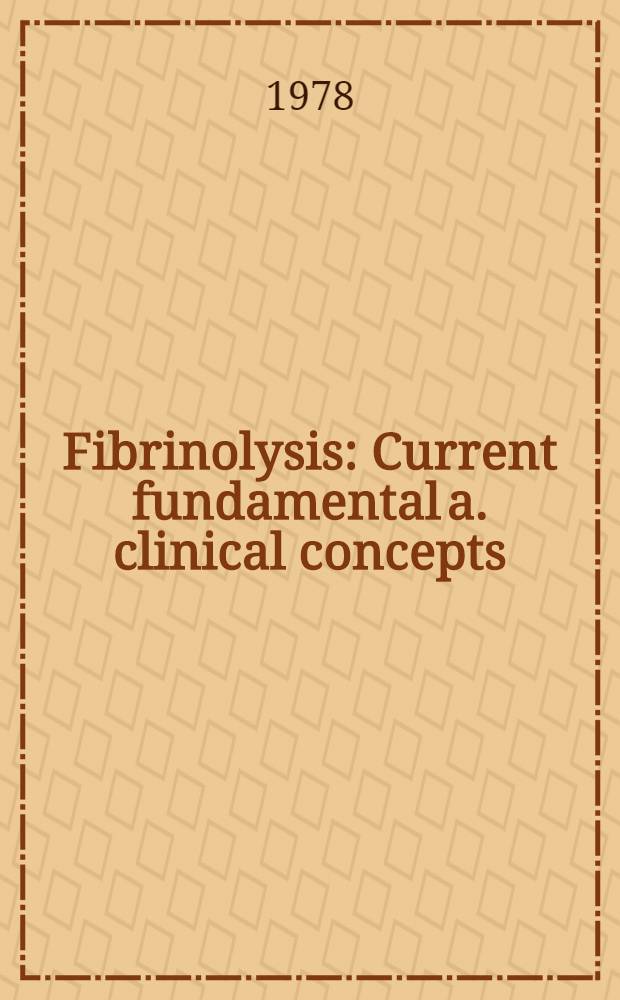 Fibrinolysis : Current fundamental a. clinical concepts