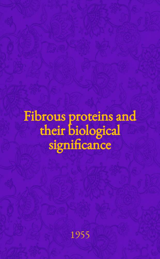Fibrous proteins and their biological significance : The papers read at a Symposium of the Society for experimental biology held at Leeds in Sept. 1954