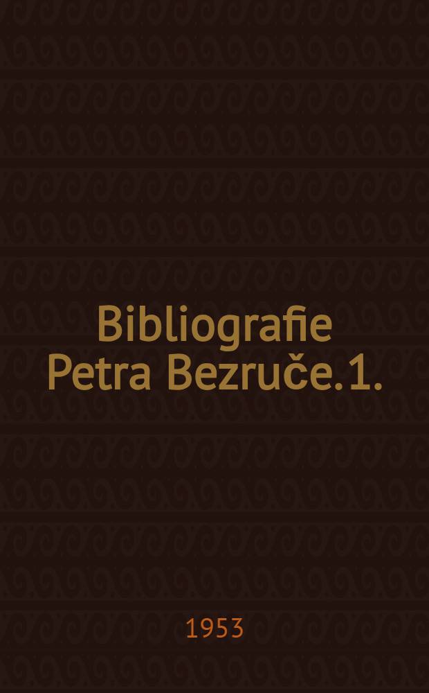 Bibliografie Petra Bezruče. 1. : Dilo