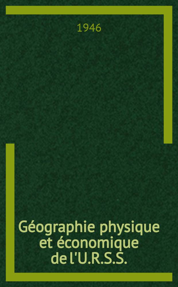 Géographie physique et économique de l'U.R.S.S. : Avec 21 cartes dressées par Victor Glaeser