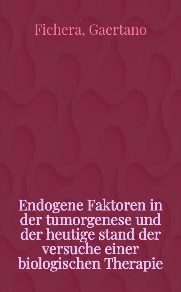 Endogene Faktoren in der tumorgenese und der heutige stand der versuche einer biologischen Therapie : Autorisierte übers. aus dem italienischen
