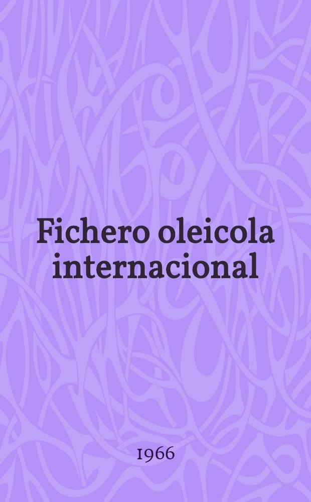 Fichero oleicola internacional : Exposición de datos de las cuatro primeras campañas de trabajo