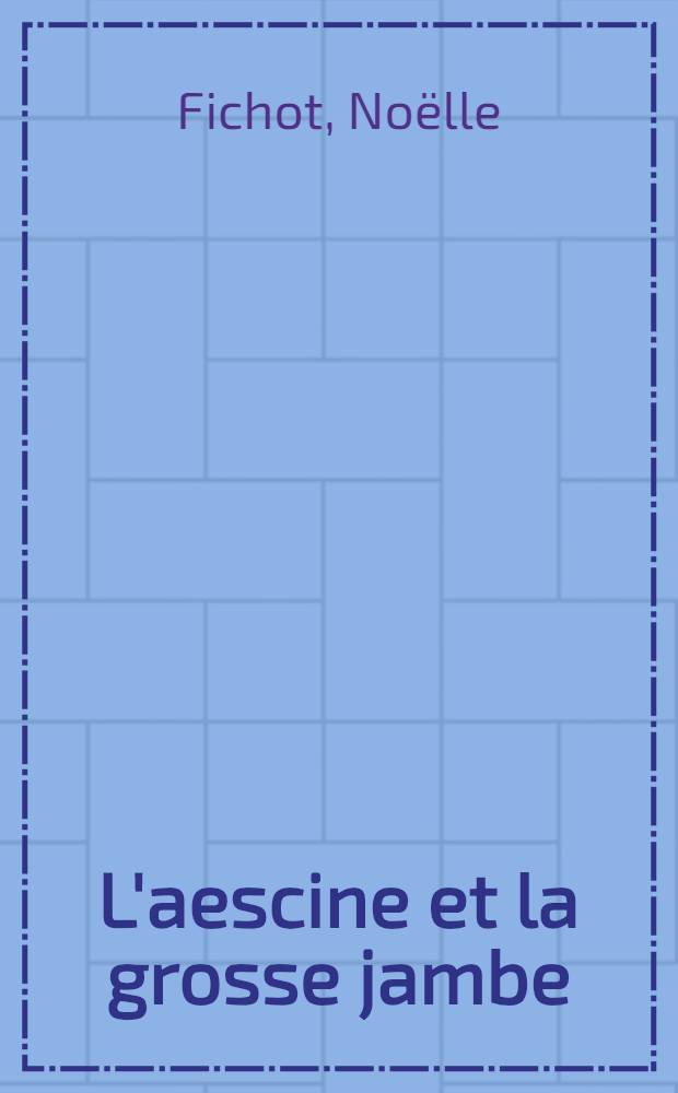 L'aescine et la grosse jambe : Thèse ..