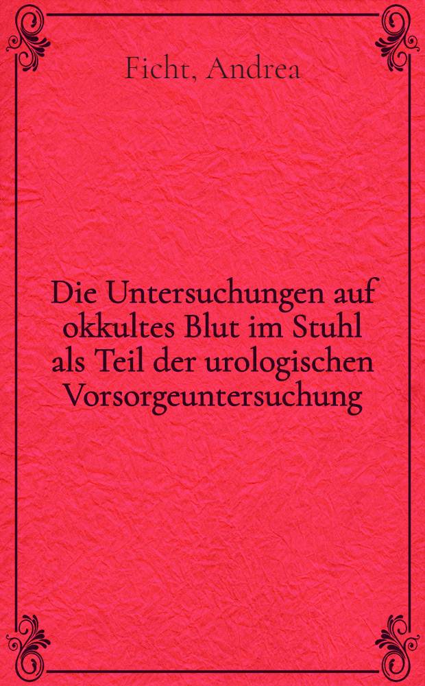 Die Untersuchungen auf okkultes Blut im Stuhl als Teil der urologischen Vorsorgeuntersuchung : Eine klinische Studie : Inaug.-Diss