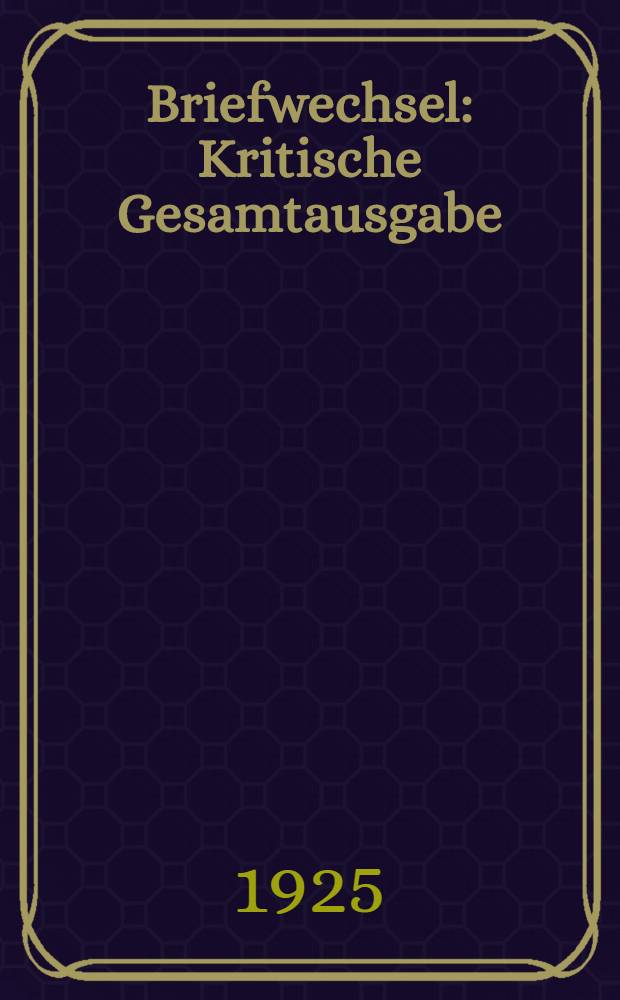 Briefwechsel : Kritische Gesamtausgabe