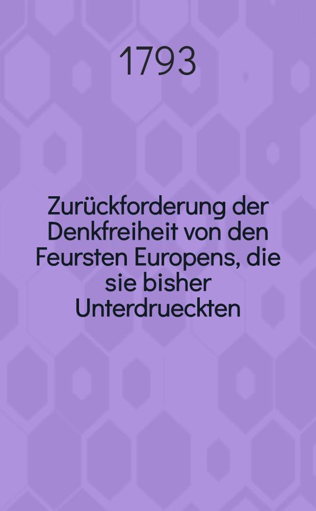 Zurückforderung der Denkfreiheit von den Feursten Europens, die sie bisher Unterdrueckten : Eine Rede