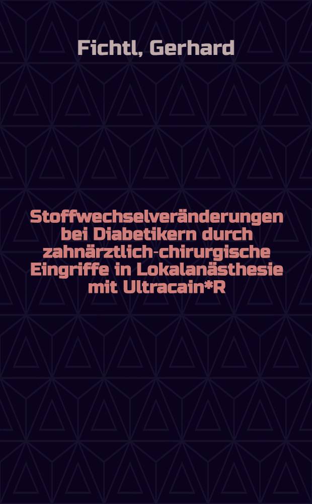 Stoffwechselveränderungen bei Diabetikern durch zahnärztlich-chirurgische Eingriffe in Lokalanästhesie mit Ultracain*R : Inaug.-Diss