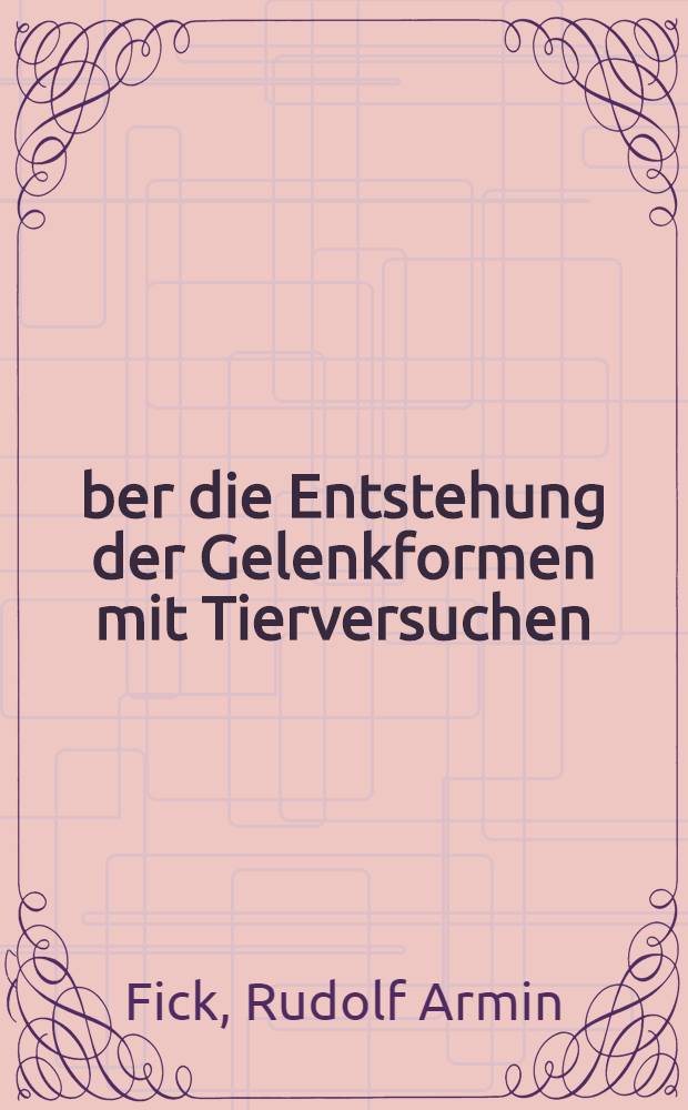 &Uuml;ber die Entstehung der Gelenkformen mit Tierversuchen